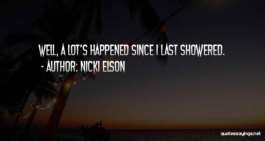 Nicki Elson Quotes: Well, A Lot's Happened Since I Last Showered.