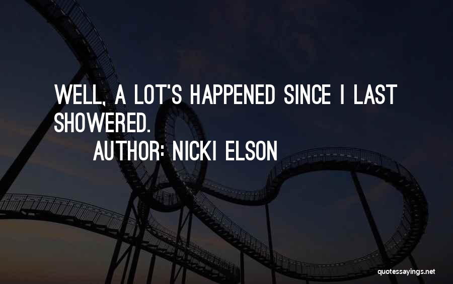 Nicki Elson Quotes: Well, A Lot's Happened Since I Last Showered.