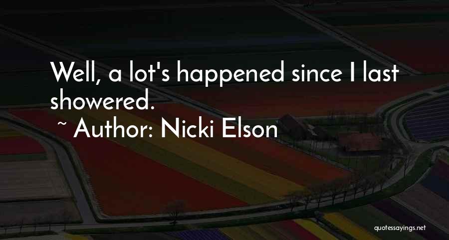 Nicki Elson Quotes: Well, A Lot's Happened Since I Last Showered.