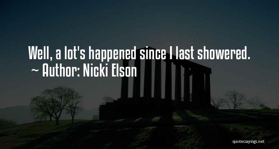 Nicki Elson Quotes: Well, A Lot's Happened Since I Last Showered.