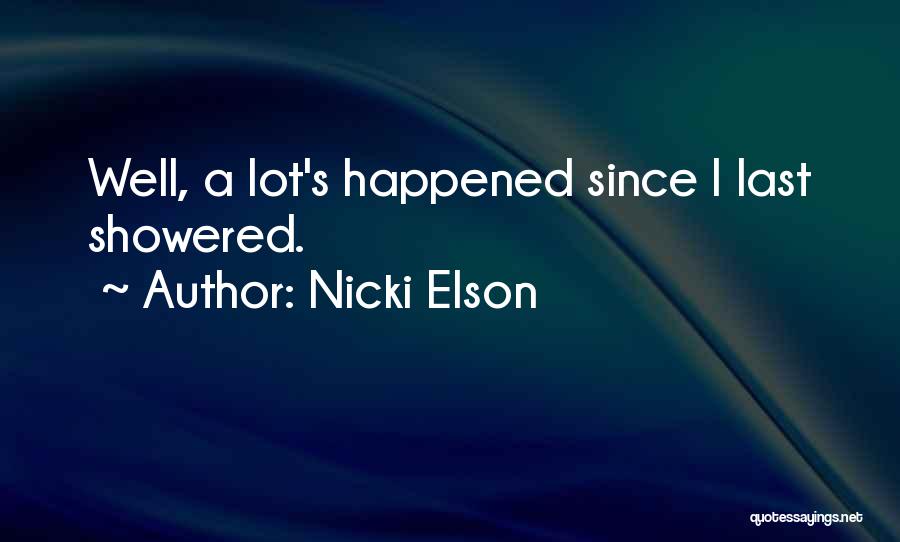 Nicki Elson Quotes: Well, A Lot's Happened Since I Last Showered.