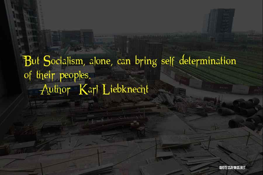 Karl Liebknecht Quotes: But Socialism, Alone, Can Bring Self-determination Of Their Peoples.