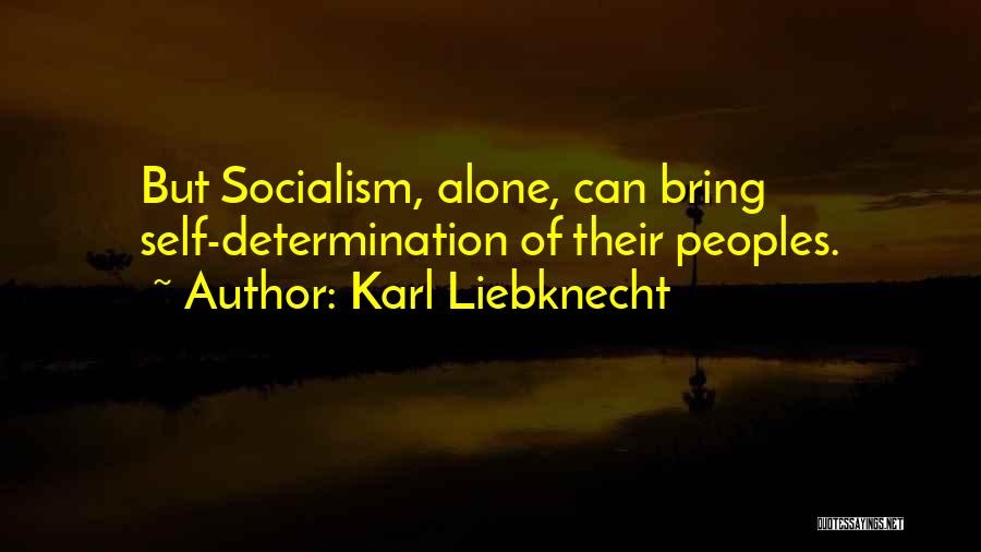 Karl Liebknecht Quotes: But Socialism, Alone, Can Bring Self-determination Of Their Peoples.
