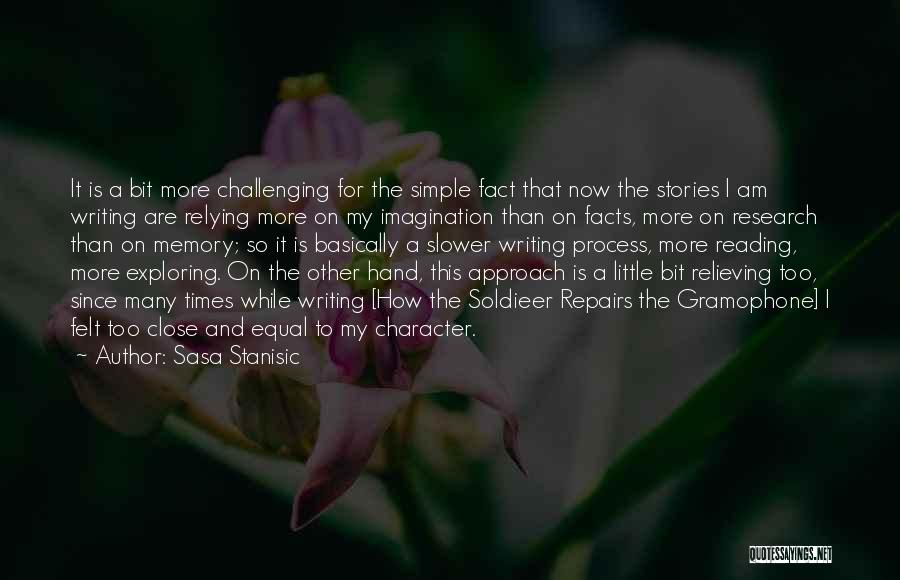 Sasa Stanisic Quotes: It Is A Bit More Challenging For The Simple Fact That Now The Stories I Am Writing Are Relying More