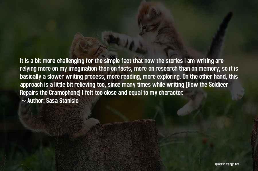 Sasa Stanisic Quotes: It Is A Bit More Challenging For The Simple Fact That Now The Stories I Am Writing Are Relying More
