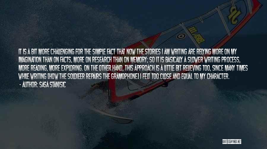 Sasa Stanisic Quotes: It Is A Bit More Challenging For The Simple Fact That Now The Stories I Am Writing Are Relying More