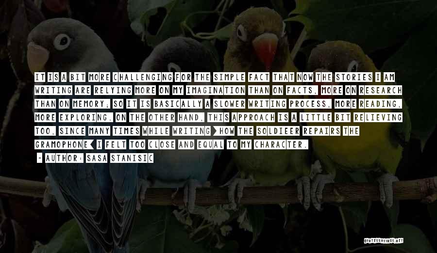 Sasa Stanisic Quotes: It Is A Bit More Challenging For The Simple Fact That Now The Stories I Am Writing Are Relying More