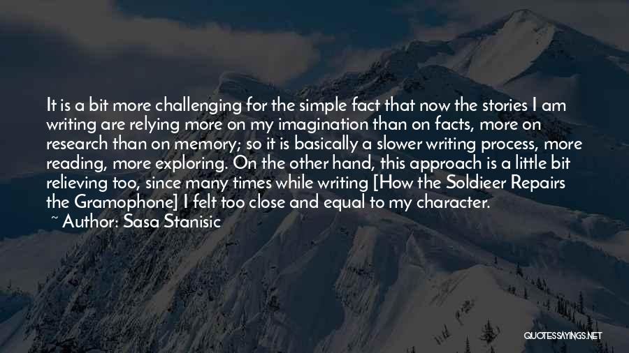 Sasa Stanisic Quotes: It Is A Bit More Challenging For The Simple Fact That Now The Stories I Am Writing Are Relying More
