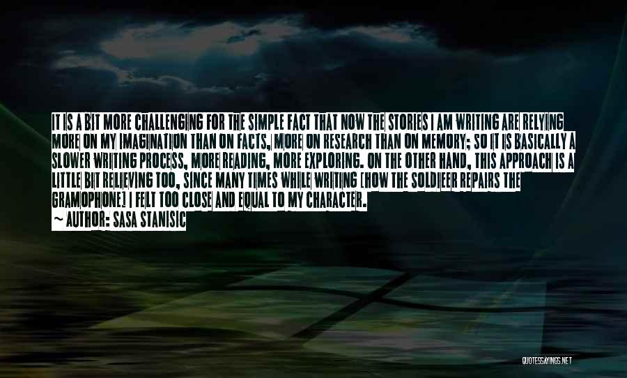 Sasa Stanisic Quotes: It Is A Bit More Challenging For The Simple Fact That Now The Stories I Am Writing Are Relying More