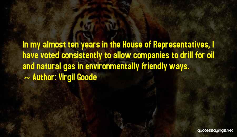 Virgil Goode Quotes: In My Almost Ten Years In The House Of Representatives, I Have Voted Consistently To Allow Companies To Drill For