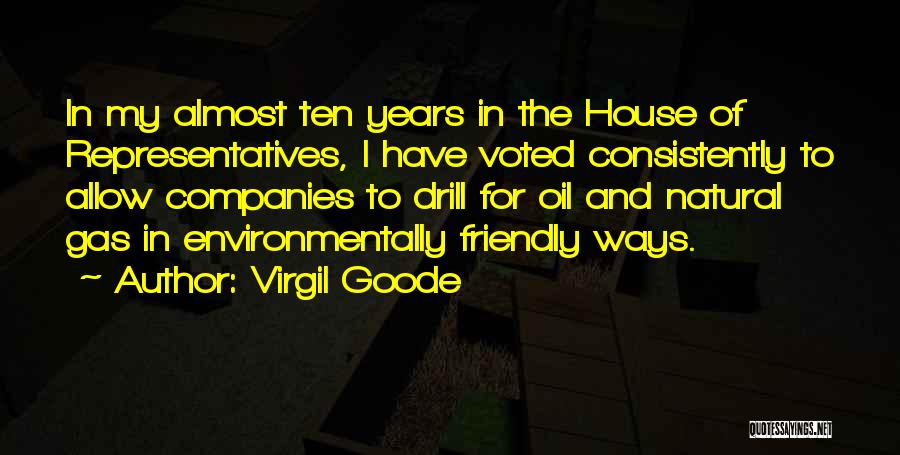 Virgil Goode Quotes: In My Almost Ten Years In The House Of Representatives, I Have Voted Consistently To Allow Companies To Drill For