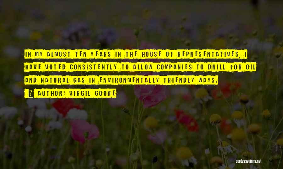 Virgil Goode Quotes: In My Almost Ten Years In The House Of Representatives, I Have Voted Consistently To Allow Companies To Drill For