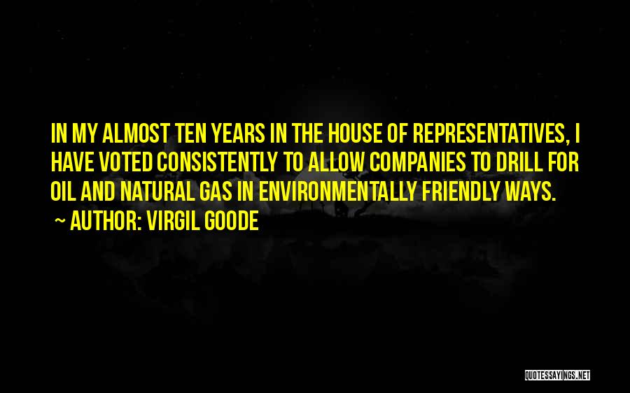 Virgil Goode Quotes: In My Almost Ten Years In The House Of Representatives, I Have Voted Consistently To Allow Companies To Drill For