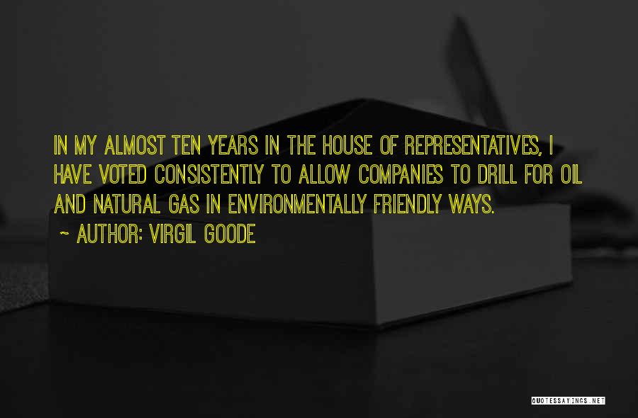 Virgil Goode Quotes: In My Almost Ten Years In The House Of Representatives, I Have Voted Consistently To Allow Companies To Drill For