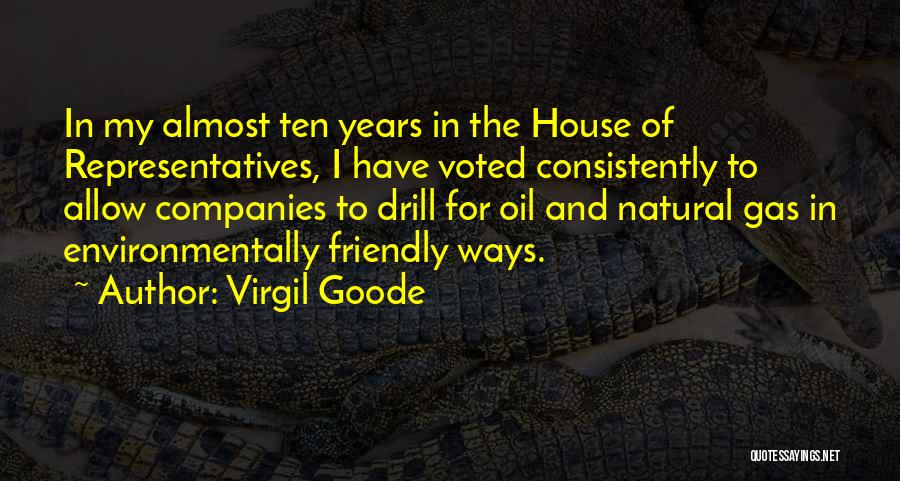 Virgil Goode Quotes: In My Almost Ten Years In The House Of Representatives, I Have Voted Consistently To Allow Companies To Drill For