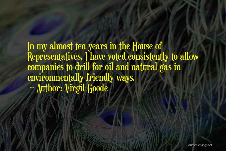 Virgil Goode Quotes: In My Almost Ten Years In The House Of Representatives, I Have Voted Consistently To Allow Companies To Drill For