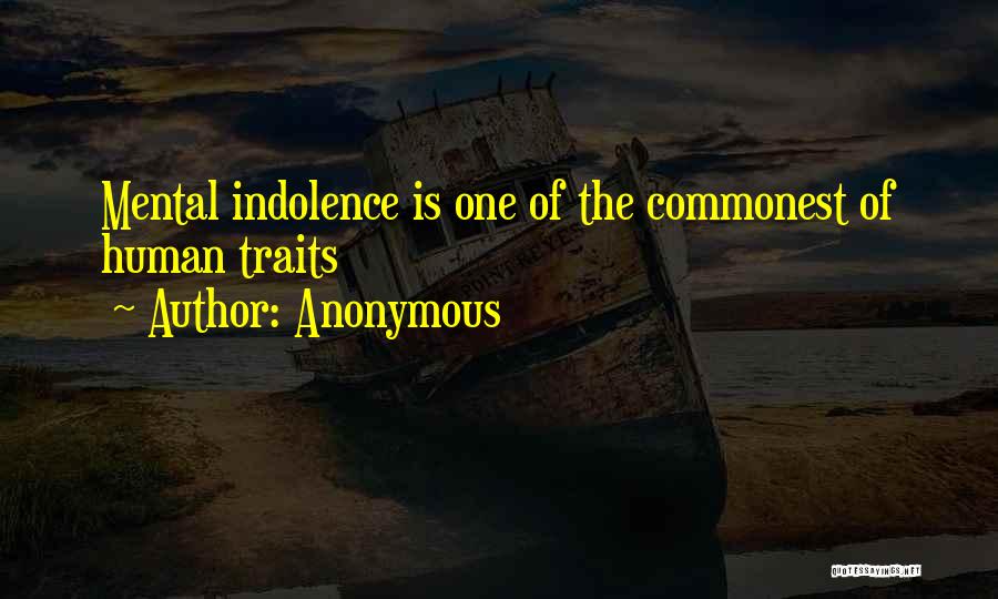 Anonymous Quotes: Mental Indolence Is One Of The Commonest Of Human Traits