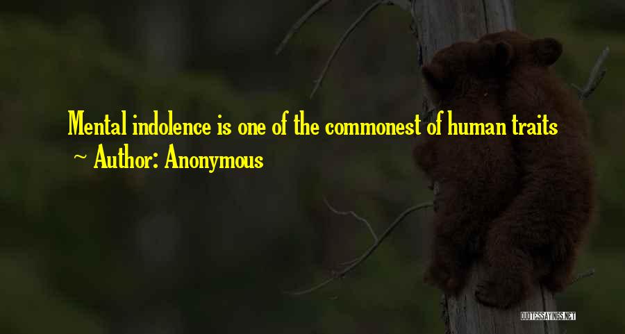 Anonymous Quotes: Mental Indolence Is One Of The Commonest Of Human Traits