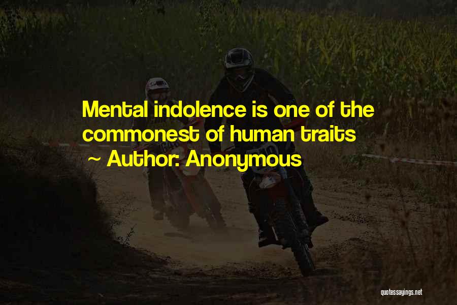 Anonymous Quotes: Mental Indolence Is One Of The Commonest Of Human Traits