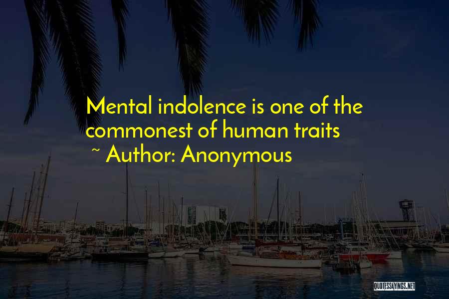 Anonymous Quotes: Mental Indolence Is One Of The Commonest Of Human Traits