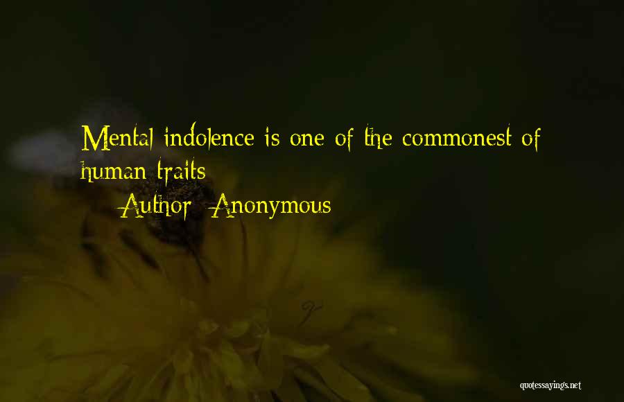 Anonymous Quotes: Mental Indolence Is One Of The Commonest Of Human Traits
