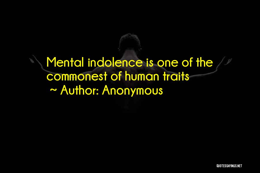Anonymous Quotes: Mental Indolence Is One Of The Commonest Of Human Traits