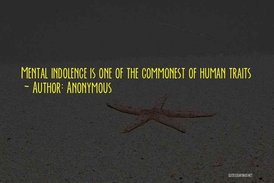 Anonymous Quotes: Mental Indolence Is One Of The Commonest Of Human Traits