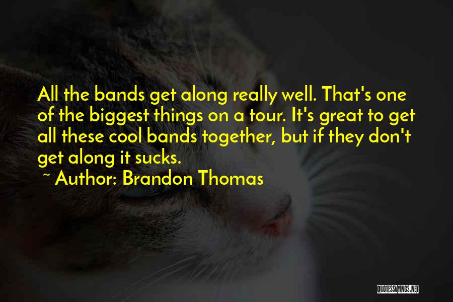 Brandon Thomas Quotes: All The Bands Get Along Really Well. That's One Of The Biggest Things On A Tour. It's Great To Get