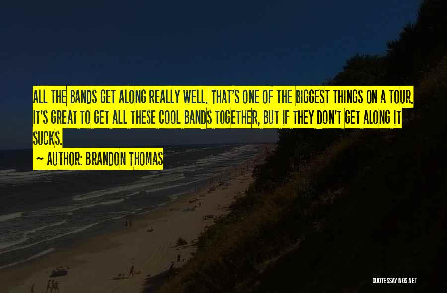 Brandon Thomas Quotes: All The Bands Get Along Really Well. That's One Of The Biggest Things On A Tour. It's Great To Get