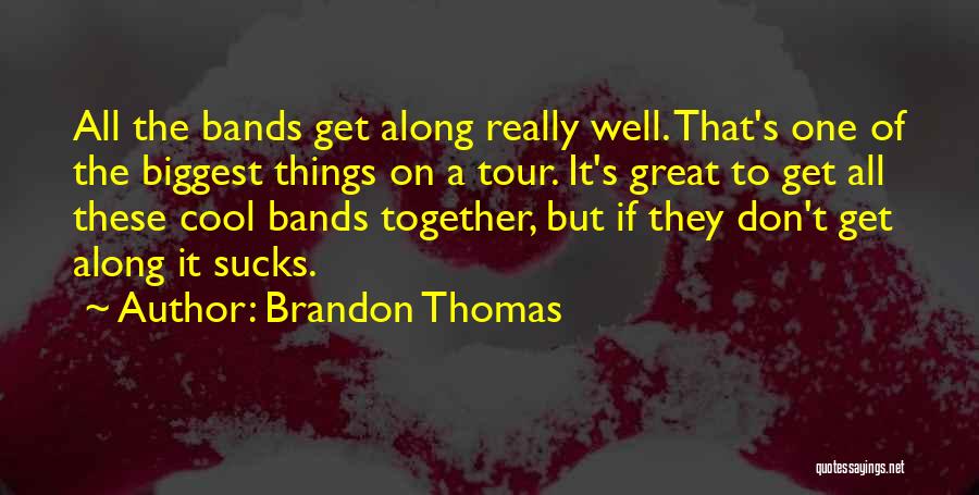 Brandon Thomas Quotes: All The Bands Get Along Really Well. That's One Of The Biggest Things On A Tour. It's Great To Get