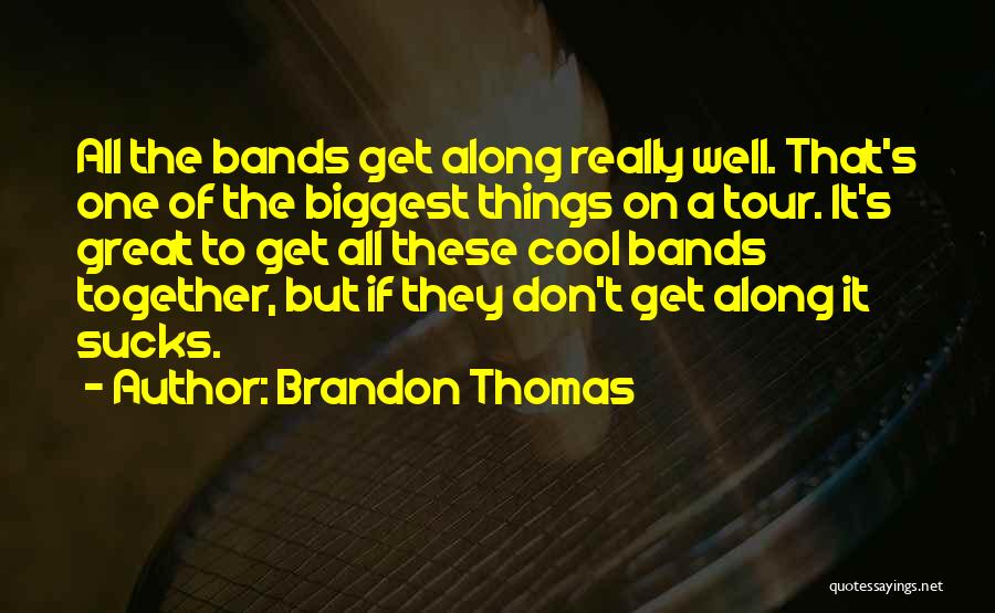 Brandon Thomas Quotes: All The Bands Get Along Really Well. That's One Of The Biggest Things On A Tour. It's Great To Get