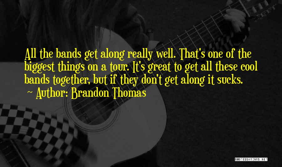 Brandon Thomas Quotes: All The Bands Get Along Really Well. That's One Of The Biggest Things On A Tour. It's Great To Get
