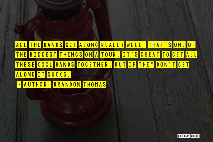 Brandon Thomas Quotes: All The Bands Get Along Really Well. That's One Of The Biggest Things On A Tour. It's Great To Get