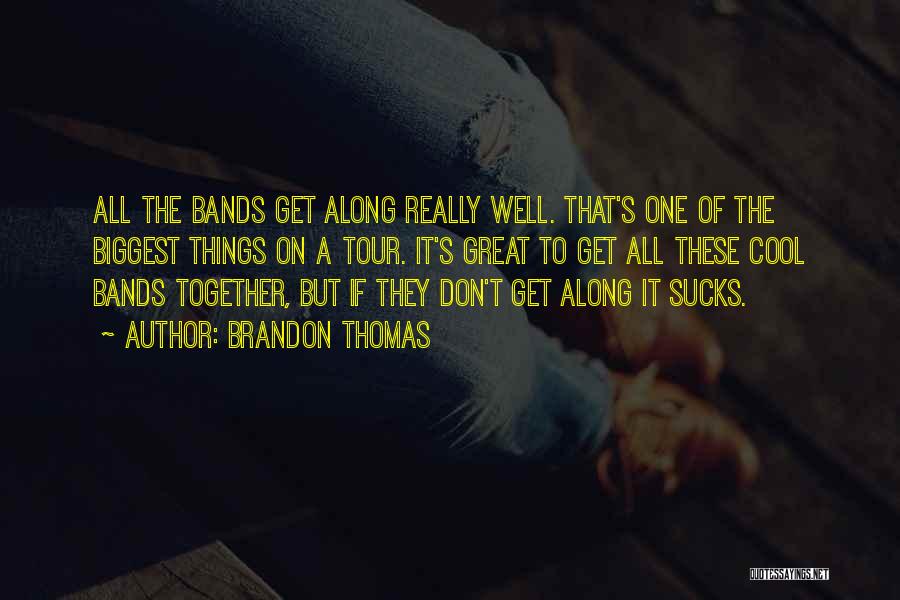 Brandon Thomas Quotes: All The Bands Get Along Really Well. That's One Of The Biggest Things On A Tour. It's Great To Get