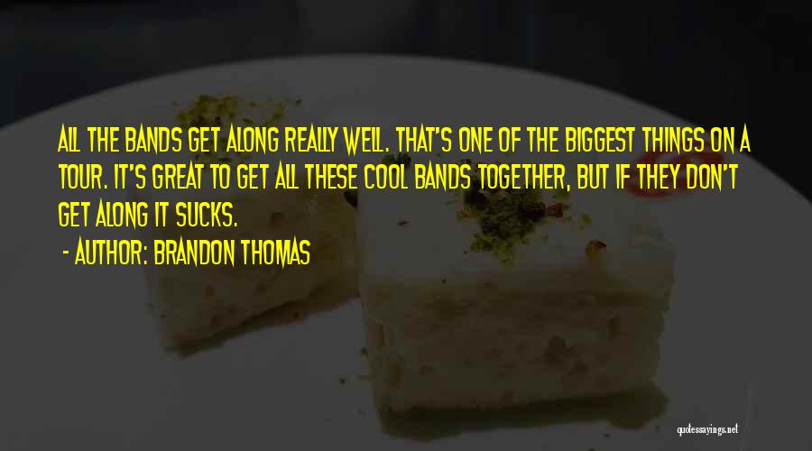 Brandon Thomas Quotes: All The Bands Get Along Really Well. That's One Of The Biggest Things On A Tour. It's Great To Get