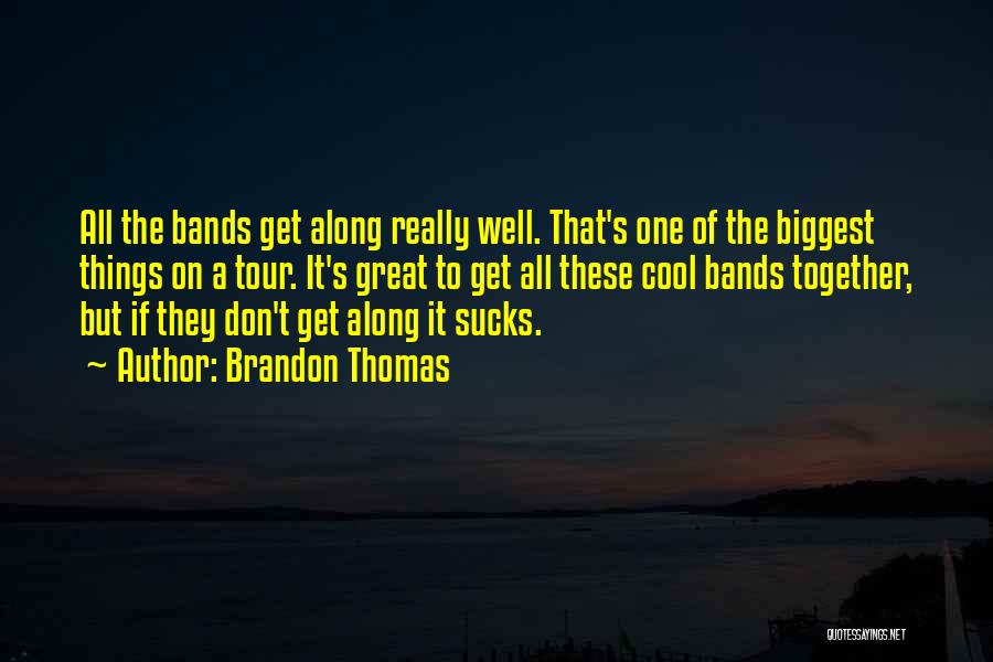 Brandon Thomas Quotes: All The Bands Get Along Really Well. That's One Of The Biggest Things On A Tour. It's Great To Get