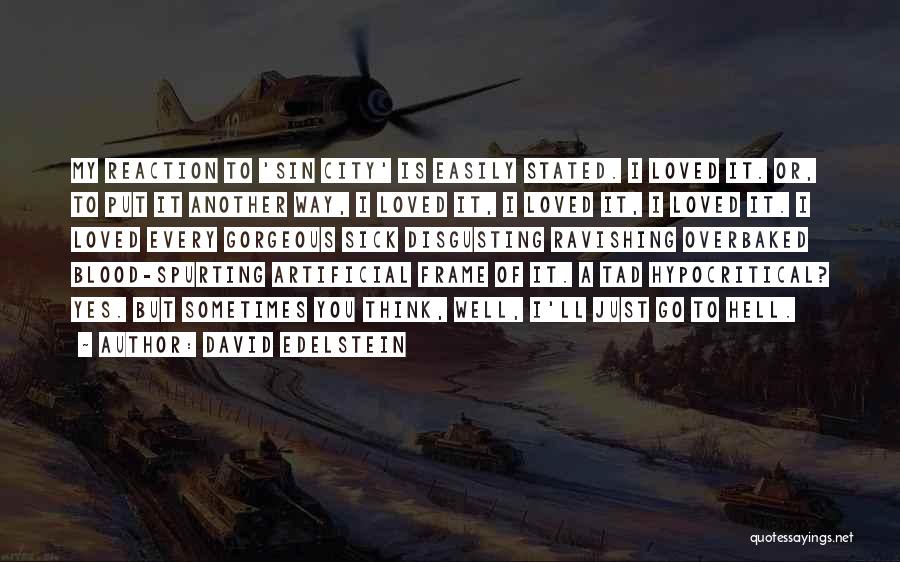 David Edelstein Quotes: My Reaction To 'sin City' Is Easily Stated. I Loved It. Or, To Put It Another Way, I Loved It,