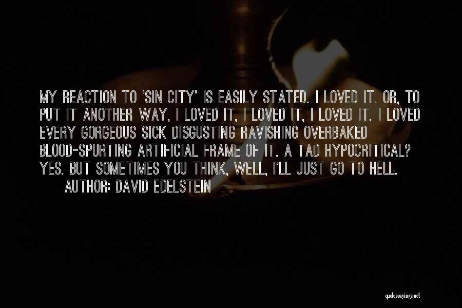 David Edelstein Quotes: My Reaction To 'sin City' Is Easily Stated. I Loved It. Or, To Put It Another Way, I Loved It,