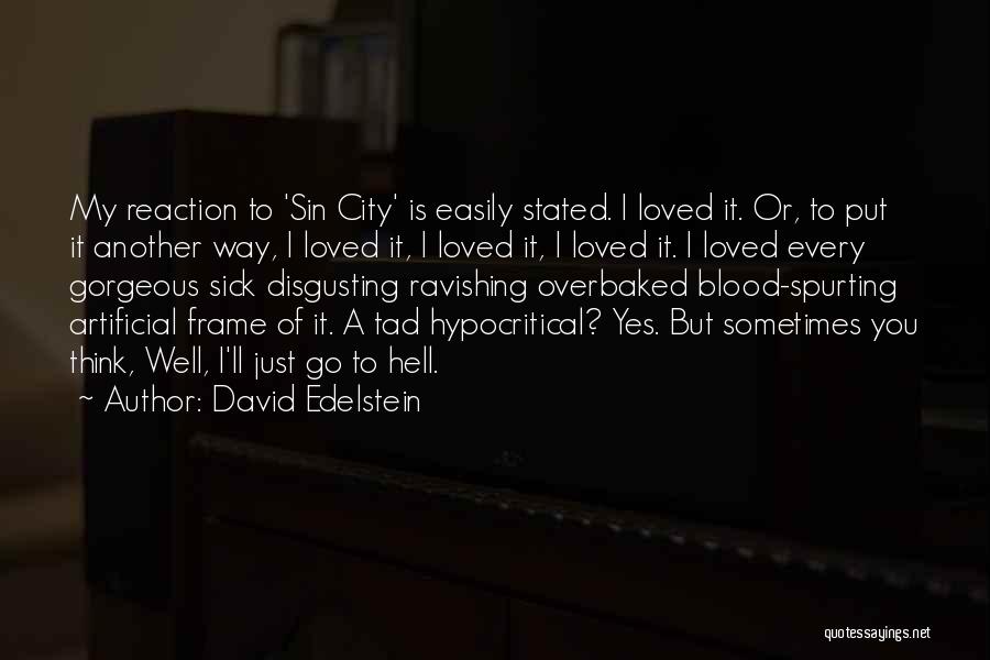 David Edelstein Quotes: My Reaction To 'sin City' Is Easily Stated. I Loved It. Or, To Put It Another Way, I Loved It,