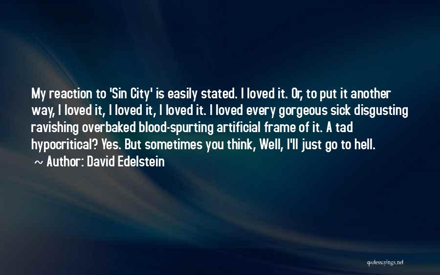 David Edelstein Quotes: My Reaction To 'sin City' Is Easily Stated. I Loved It. Or, To Put It Another Way, I Loved It,