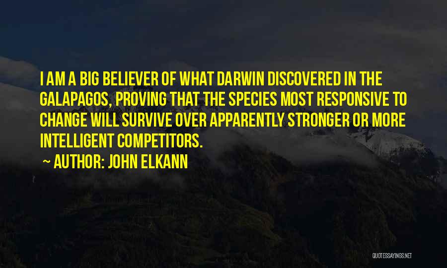 John Elkann Quotes: I Am A Big Believer Of What Darwin Discovered In The Galapagos, Proving That The Species Most Responsive To Change