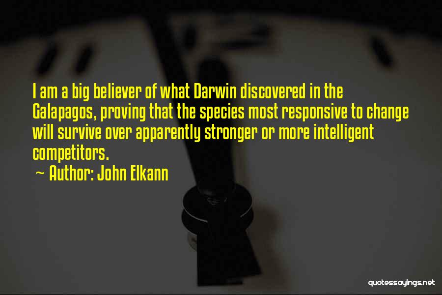 John Elkann Quotes: I Am A Big Believer Of What Darwin Discovered In The Galapagos, Proving That The Species Most Responsive To Change