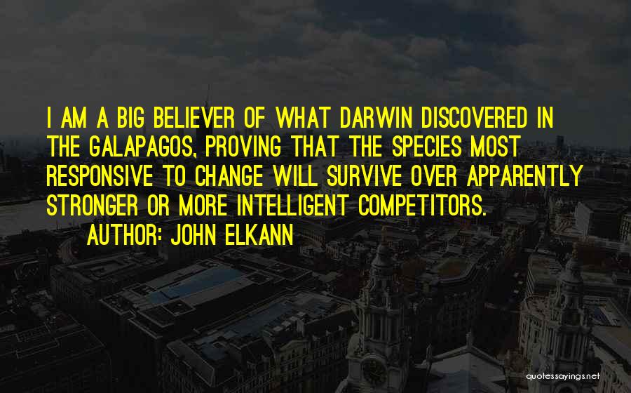 John Elkann Quotes: I Am A Big Believer Of What Darwin Discovered In The Galapagos, Proving That The Species Most Responsive To Change