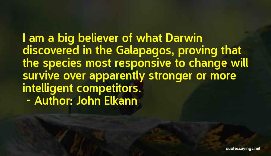 John Elkann Quotes: I Am A Big Believer Of What Darwin Discovered In The Galapagos, Proving That The Species Most Responsive To Change