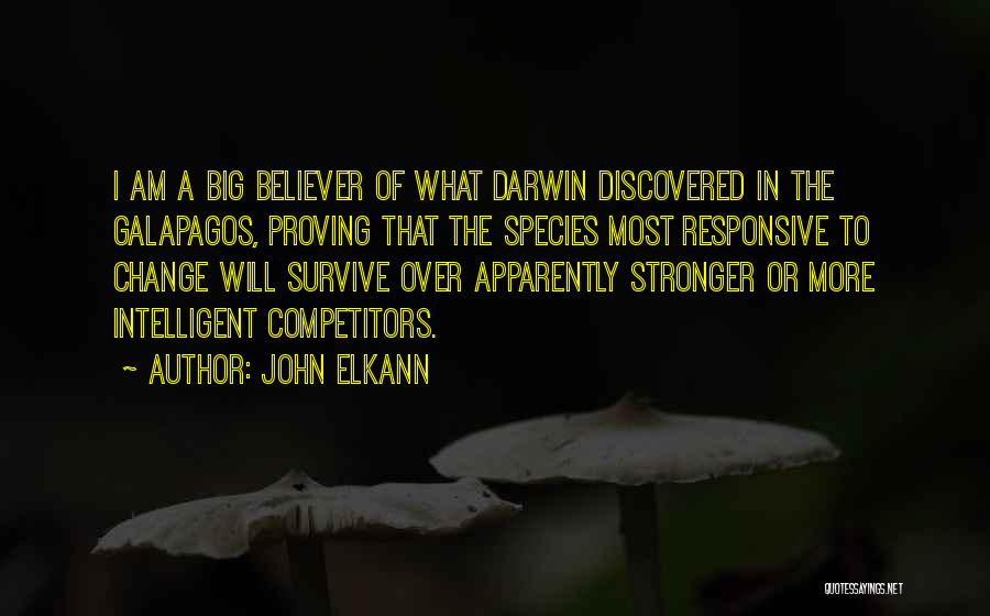 John Elkann Quotes: I Am A Big Believer Of What Darwin Discovered In The Galapagos, Proving That The Species Most Responsive To Change