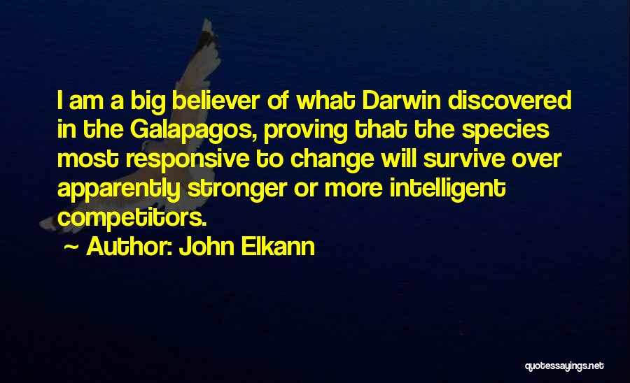 John Elkann Quotes: I Am A Big Believer Of What Darwin Discovered In The Galapagos, Proving That The Species Most Responsive To Change