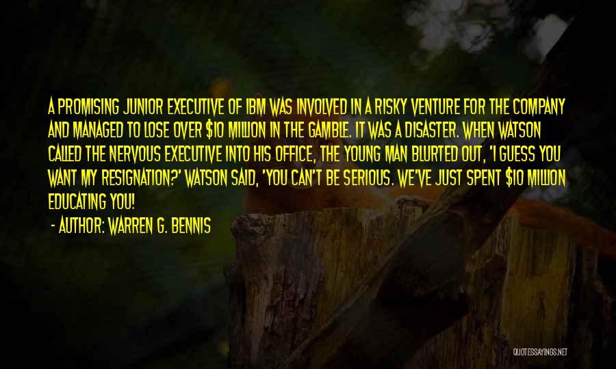 Warren G. Bennis Quotes: A Promising Junior Executive Of Ibm Was Involved In A Risky Venture For The Company And Managed To Lose Over