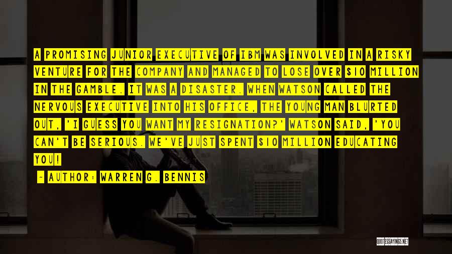 Warren G. Bennis Quotes: A Promising Junior Executive Of Ibm Was Involved In A Risky Venture For The Company And Managed To Lose Over