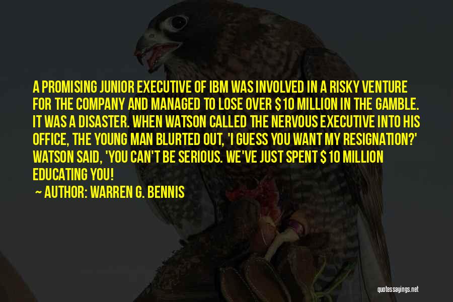 Warren G. Bennis Quotes: A Promising Junior Executive Of Ibm Was Involved In A Risky Venture For The Company And Managed To Lose Over