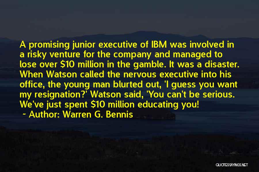 Warren G. Bennis Quotes: A Promising Junior Executive Of Ibm Was Involved In A Risky Venture For The Company And Managed To Lose Over